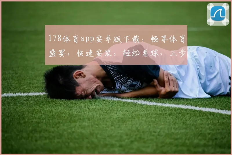 178体育app安卓版下载，畅享体育盛宴，快速安装，轻松看球，三步完成