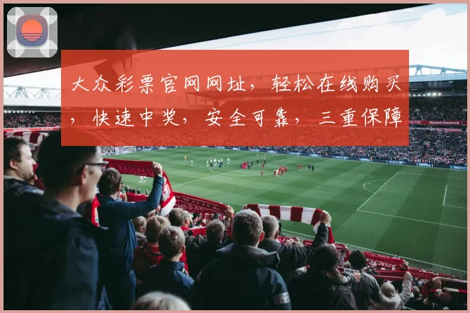 大众彩票官网网址，轻松在线购买，快速中奖，安全可靠，三重保障，必看攻略