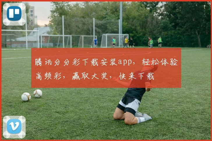 腾讯分分彩下载安装app，轻松体验高频彩，赢取大奖，快来下载